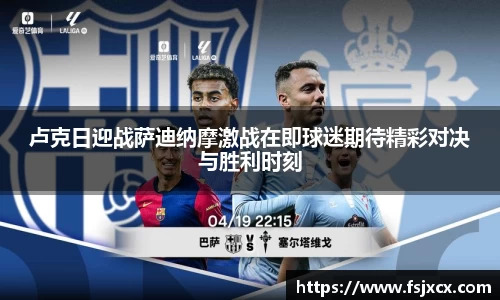 卢克日迎战萨迪纳摩激战在即球迷期待精彩对决与胜利时刻