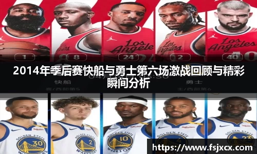 2014年季后赛快船与勇士第六场激战回顾与精彩瞬间分析