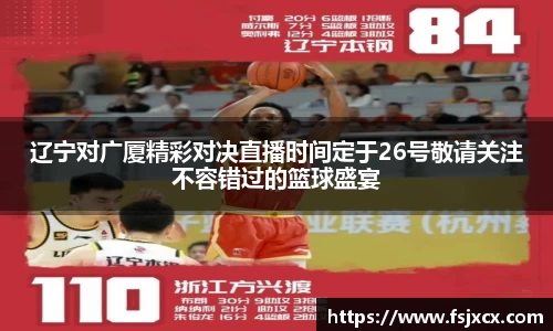 辽宁对广厦精彩对决直播时间定于26号敬请关注不容错过的篮球盛宴