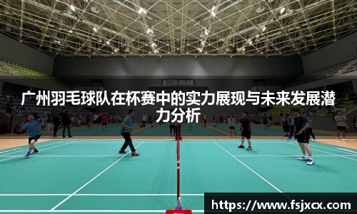 广州羽毛球队在杯赛中的实力展现与未来发展潜力分析