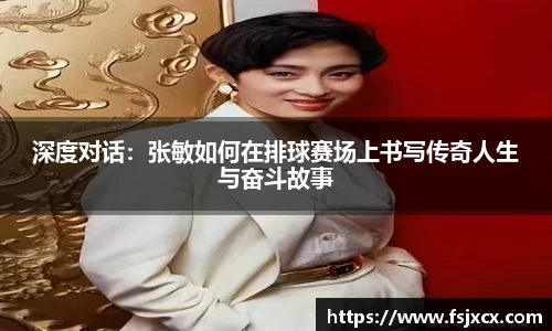 深度对话：张敏如何在排球赛场上书写传奇人生与奋斗故事