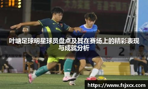 叶塘足球明星球员盘点及其在赛场上的精彩表现与成就分析