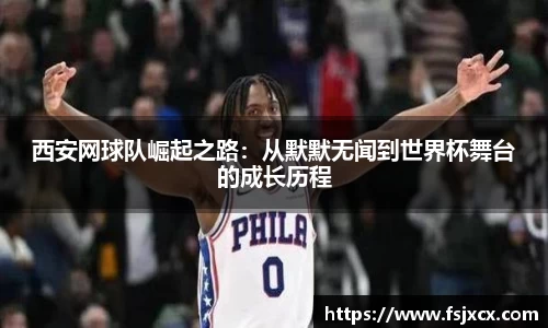 西安网球队崛起之路：从默默无闻到世界杯舞台的成长历程